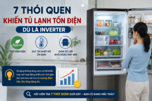7 thói quen khiến tủ lạnh Inverter vẫn tốn điện